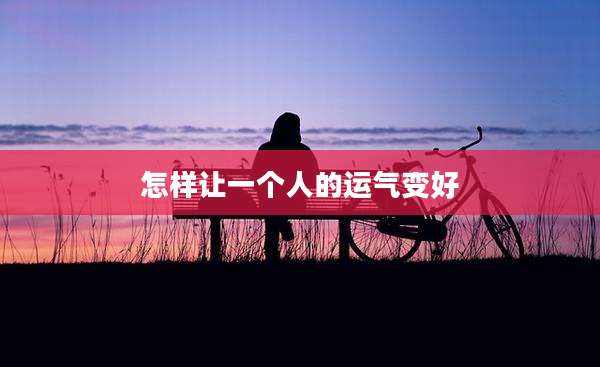 怎样让一个人的运气变好