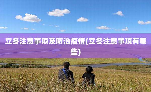 立冬注意事项及防治疫情(立冬注意事项有哪些)