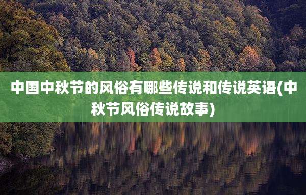 中国中秋节的风俗有哪些传说和传说英语(中秋节风俗传说故事)
