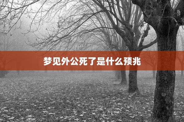 梦见外公死了是什么预兆