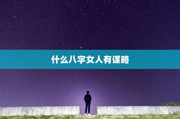 什么八字女人有谋略