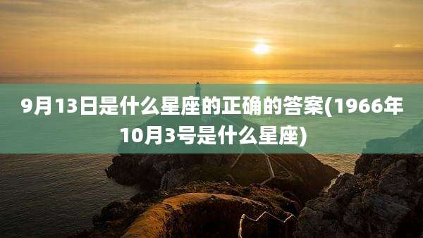 9月13日是什么星座的正确的答案(1966年10月3号是什么星座)