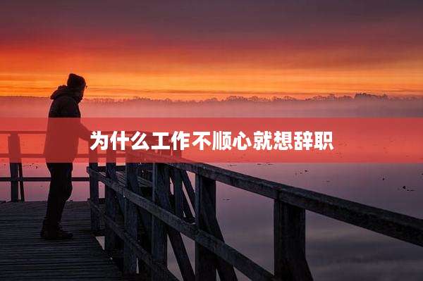 为什么工作不顺心就想辞职