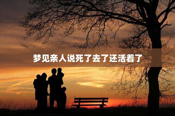 梦见亲人说死了去了还活着了