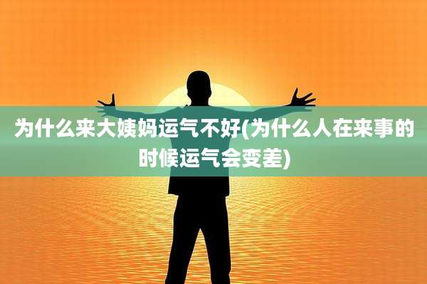为什么来大姨妈运气不好(为什么人在来事的时候运气会变差)