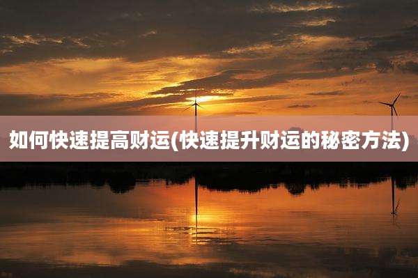 如何快速提高财运(快速提升财运的秘密方法)
