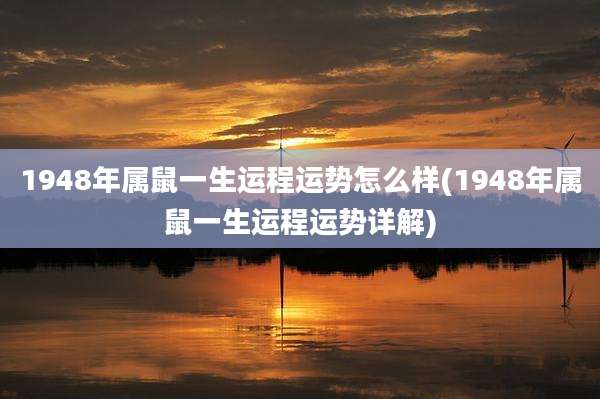 1948年属鼠一生运程运势怎么样(1948年属鼠一生运程运势详解)