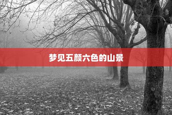 梦见五颜六色的山景
