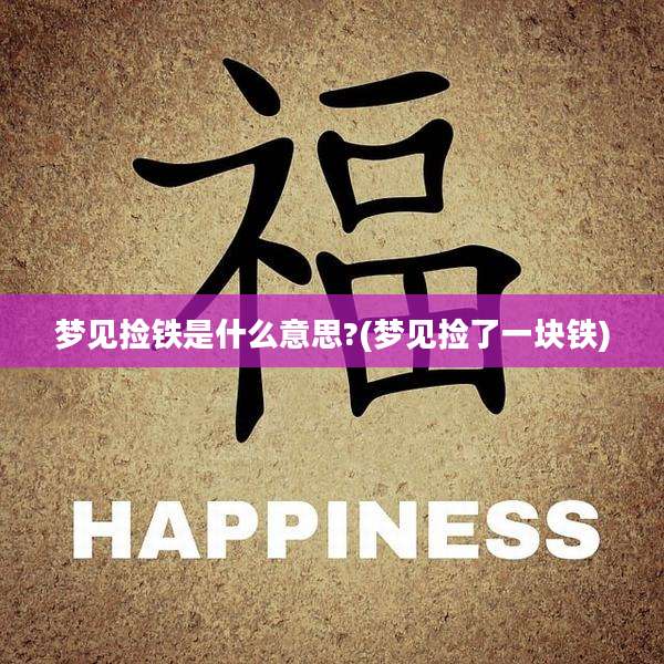 梦见捡铁是什么意思?(梦见捡了一块铁)
