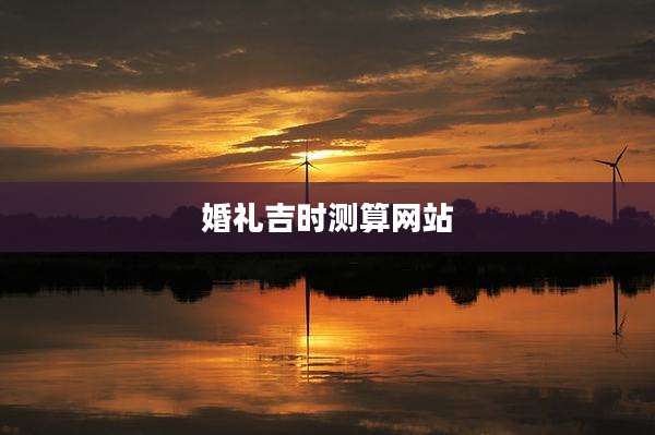 婚礼吉时测算网站