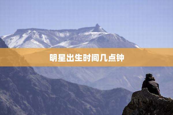 明星出生时间几点钟