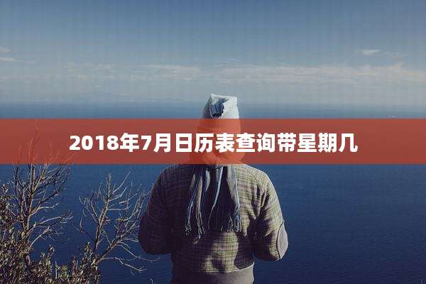 2018年7月日历表查询带星期几