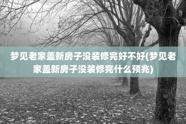 梦见老家盖新房子没装修完好不好(梦见老家盖新房子没装修完什么预兆)