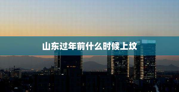 山东过年前什么时候上坟