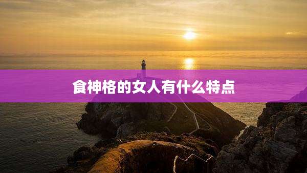食神格的女人有什么特点