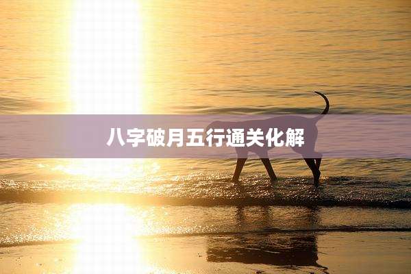 八字破月五行通关化解