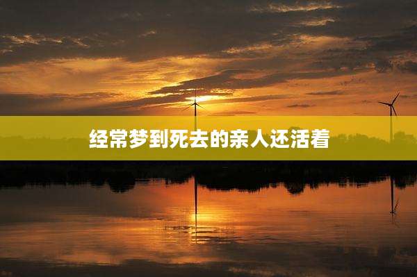 经常梦到死去的亲人还活着