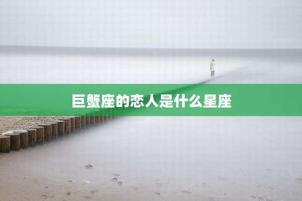 巨蟹座的恋人是什么星座