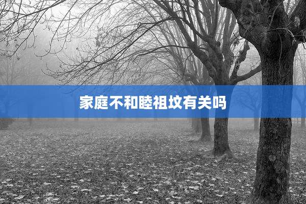 家庭不和睦祖坟有关吗