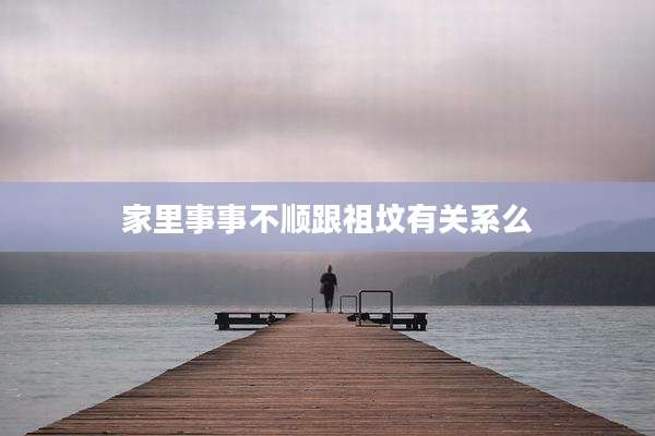 家里事事不顺跟祖坟有关系么