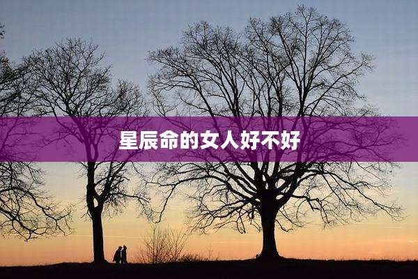 星辰命的女人好不好