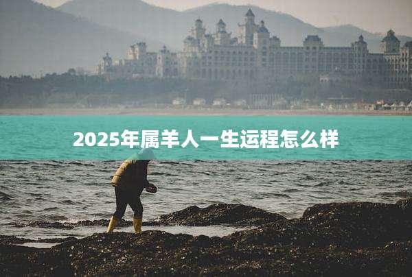 2025年属羊人一生运程怎么样