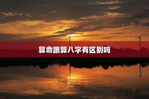 算命跟算八字有区别吗