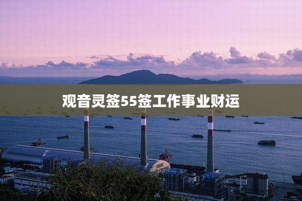 观音灵签55签工作事业财运