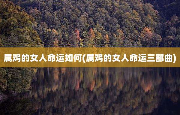 属鸡的女人命运如何(属鸡的女人命运三部曲)
