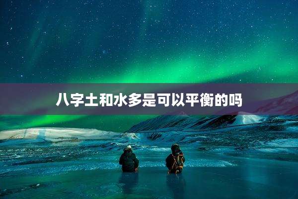 八字土和水多是可以平衡的吗