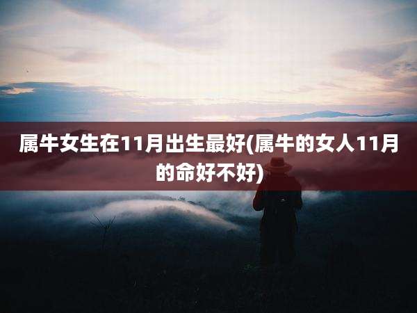 属牛女生在11月出生最好(属牛的女人11月的命好不好)