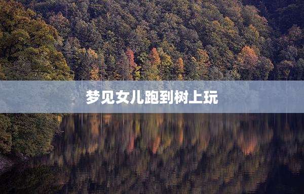 梦见女儿跑到树上玩
