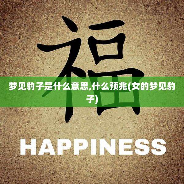 梦见豹子是什么意思,什么预兆(女的梦见豹子)