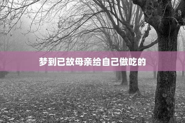 梦到已故母亲给自己做吃的