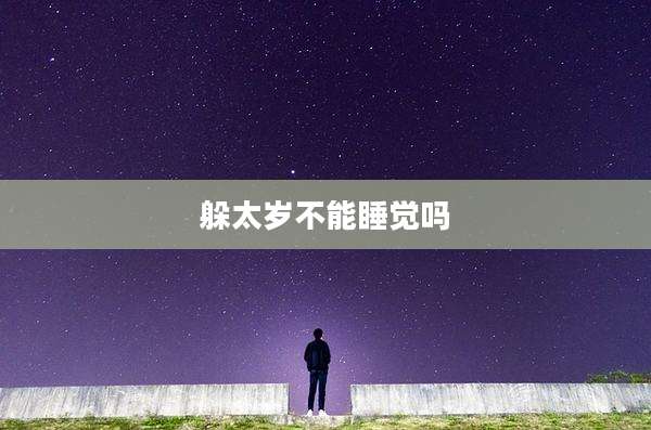 躲太岁不能睡觉吗