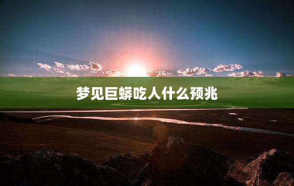 梦见巨蟒吃人什么预兆
