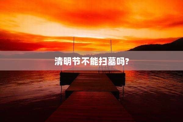 清明节不能扫墓吗?