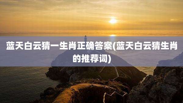蓝天白云猜一生肖正确答案(蓝天白云猜生肖的推荐词)