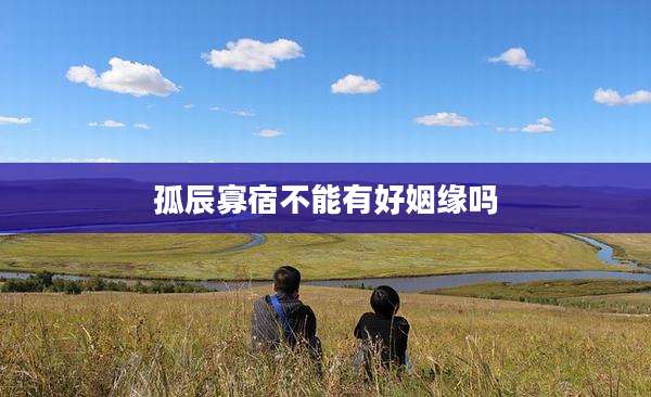 孤辰寡宿不能有好姻缘吗