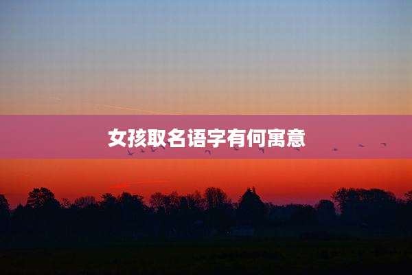 女孩取名语字有何寓意