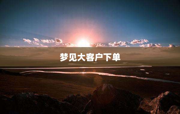 梦见大客户下单