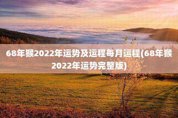 68年猴2022年运势及运程每月运程(68年猴2022年运势完整版)
