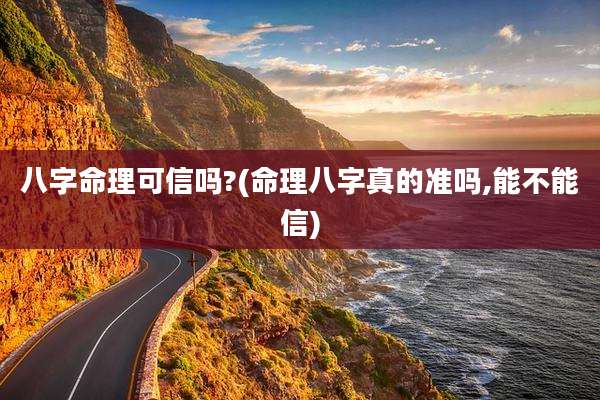八字命理可信吗?(命理八字真的准吗,能不能信)