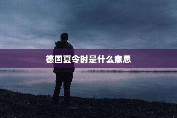 德国夏令时是什么意思