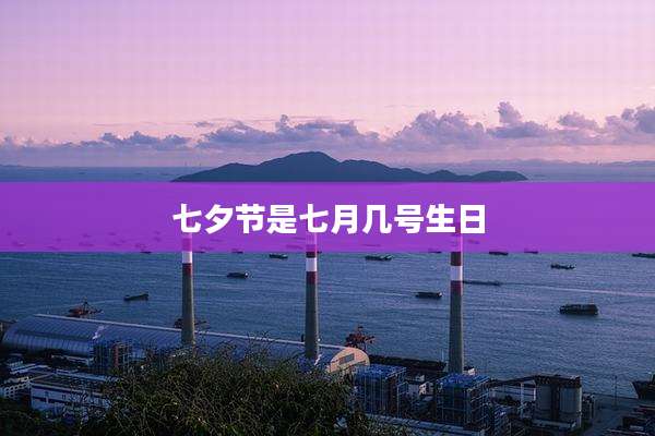 七夕节是七月几号生日