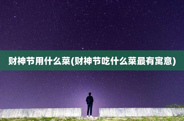 财神节用什么菜(财神节吃什么菜最有寓意)