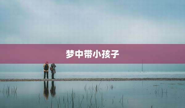 梦中带小孩子