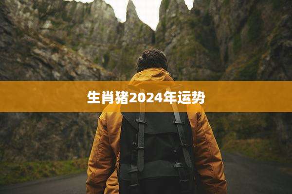 生肖猪2024年运势