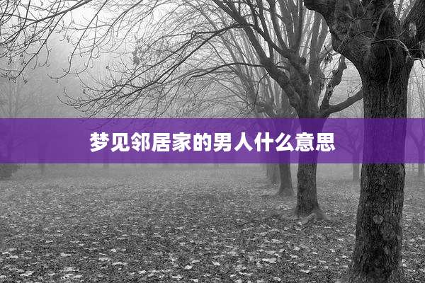 梦见邻居家的男人什么意思