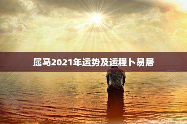 属马2021年运势及运程卜易居